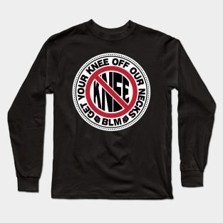 Get Your Knee Off Our Necks Long Sleeve T-Shirt